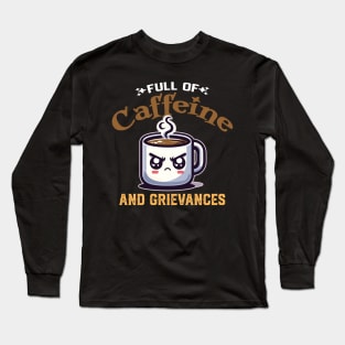 Full of Caffeine and Grievances - Funny Coffee Long Sleeve T-Shirt